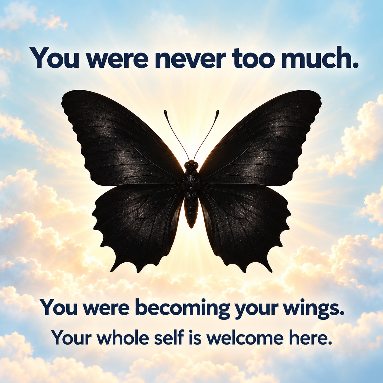 You were never too much. You were becoming your wings. Here, your whole self is welcome.